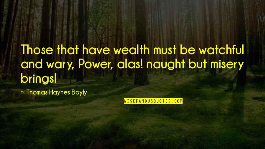 Wealth And Power Quotes By Thomas Haynes Bayly: Those that have wealth must be watchful and