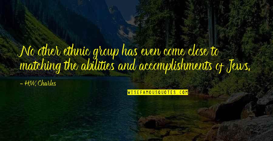 Wealth And Success Quotes By H.W. Charles: No other ethnic group has even come close Wealth And Success Quotes By H.W. Charles: No other ethnic group has even come close