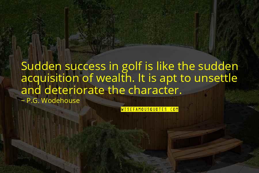 Wealth And Success Quotes By P.G. Wodehouse: Sudden success in golf is like the sudden Wealth And Success Quotes By P.G. Wodehouse: Sudden success in golf is like the sudden