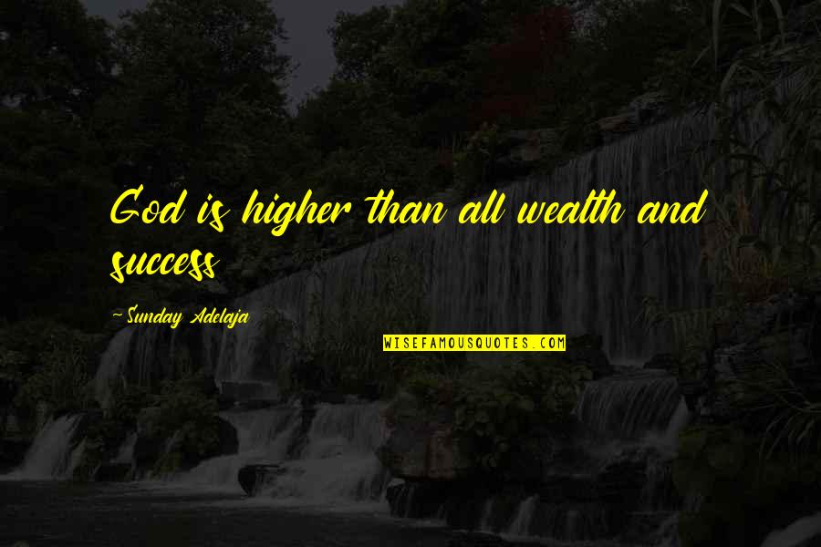 Wealth And Success Quotes By Sunday Adelaja: God is higher than all wealth and success Wealth And Success Quotes By Sunday Adelaja: God is higher than all wealth and success