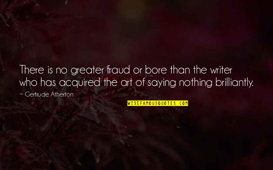 Wealth And Virtues Quotes By Gertrude Atherton: There is no greater fraud or bore than