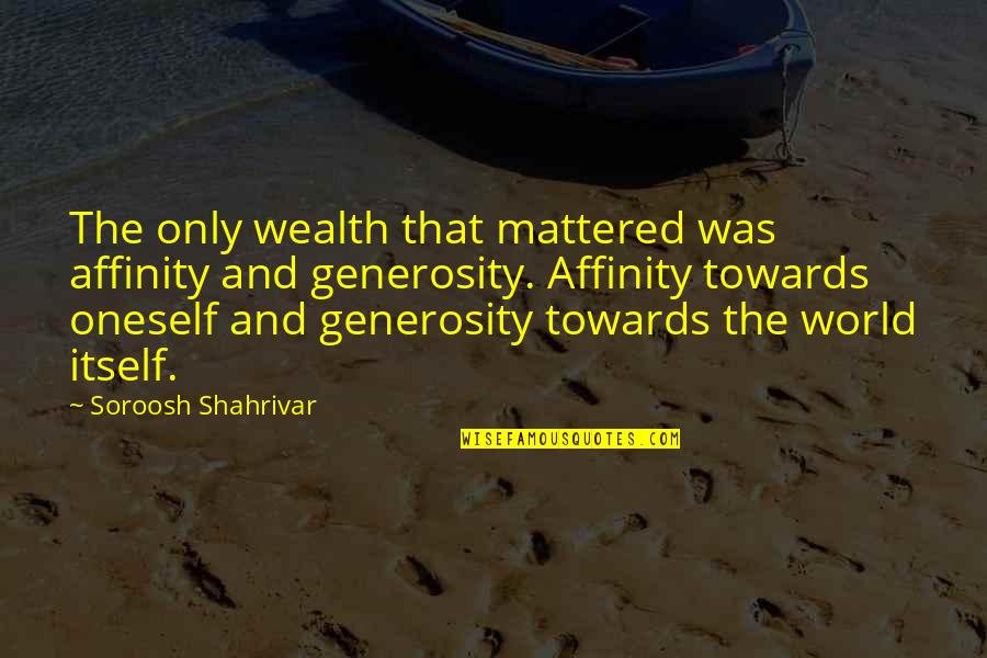 Wealth And Virtues Quotes By Soroosh Shahrivar: The only wealth that mattered was affinity and