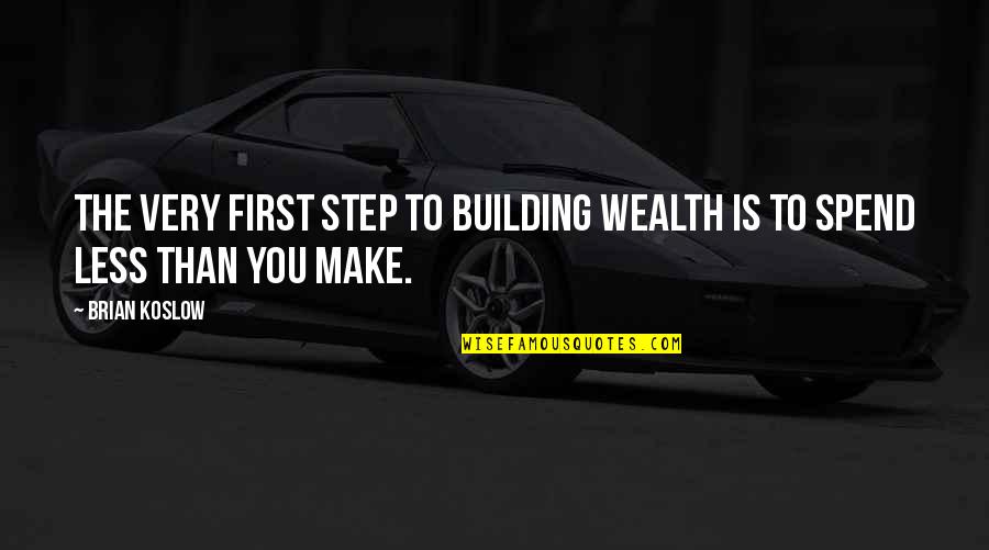 Wealth Building Quotes By Brian Koslow: The very first step to building wealth is
