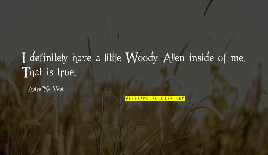 Wealth Cannot Buy Happiness Quotes By Autre Ne Veut: I definitely have a little Woody Allen inside