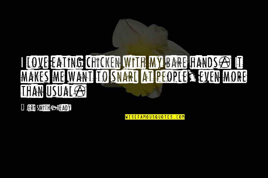 Wealth Creaton Quotes By Jeri Smith-Ready: I love eating chicken with my bare hands. Wealth Creaton Quotes By Jeri Smith-Ready: I love eating chicken with my bare hands.