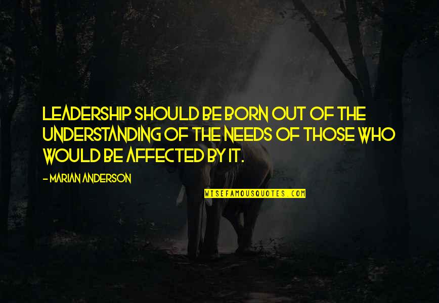 Wealth Creaton Quotes By Marian Anderson: Leadership should be born out of the understanding Wealth Creaton Quotes By Marian Anderson: Leadership should be born out of the understanding