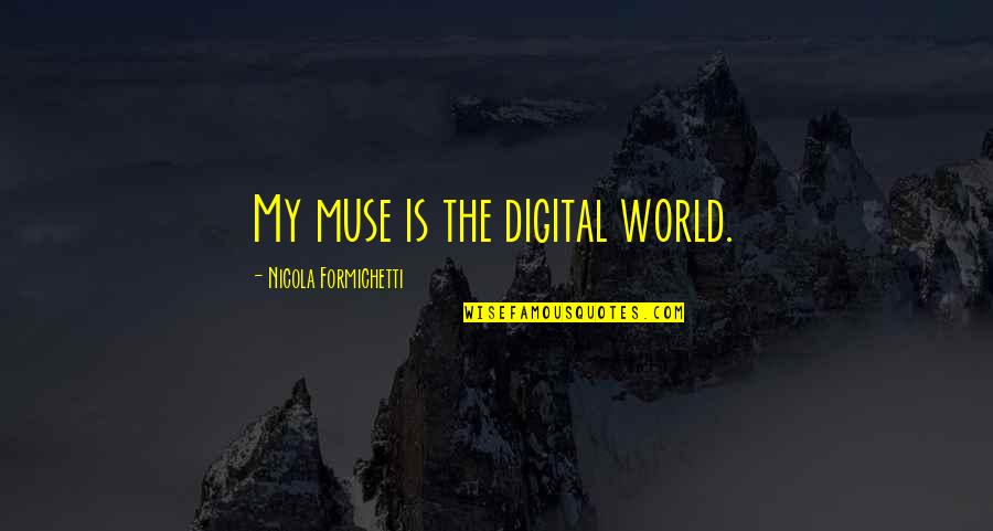 Wealth Creaton Quotes By Nicola Formichetti: My muse is the digital world. Wealth Creaton Quotes By Nicola Formichetti: My muse is the digital world.