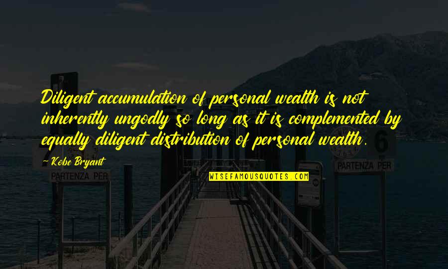 Wealth Distribution Quotes By Kobe Bryant: Diligent accumulation of personal wealth is not inherently