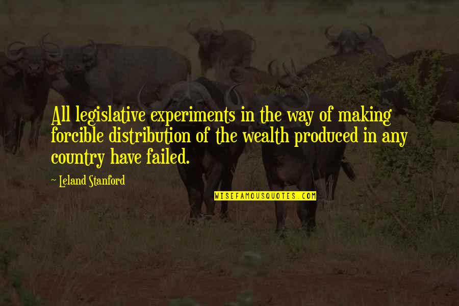 Wealth Distribution Quotes By Leland Stanford: All legislative experiments in the way of making