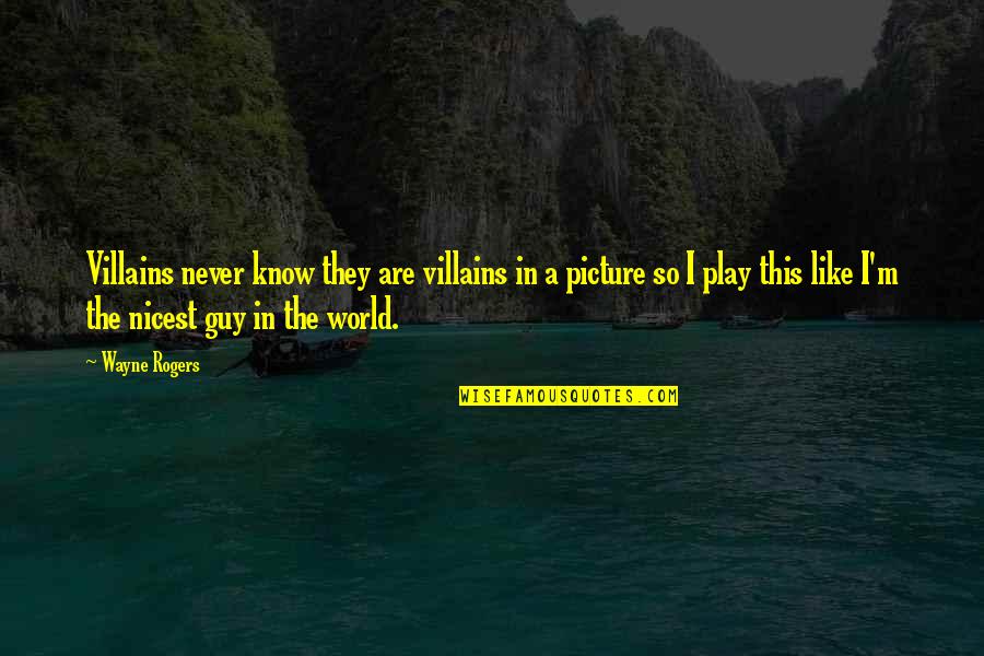 Wealth Great Gatsby Quotes By Wayne Rogers: Villains never know they are villains in a
