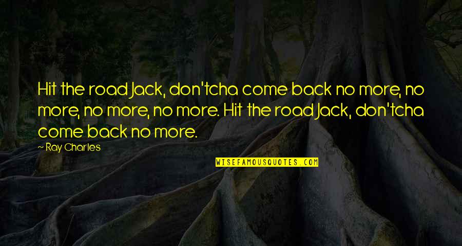Wealth In Great Expectations Quotes By Ray Charles: Hit the road Jack, don'tcha come back no Wealth In Great Expectations Quotes By Ray Charles: Hit the road Jack, don'tcha come back no