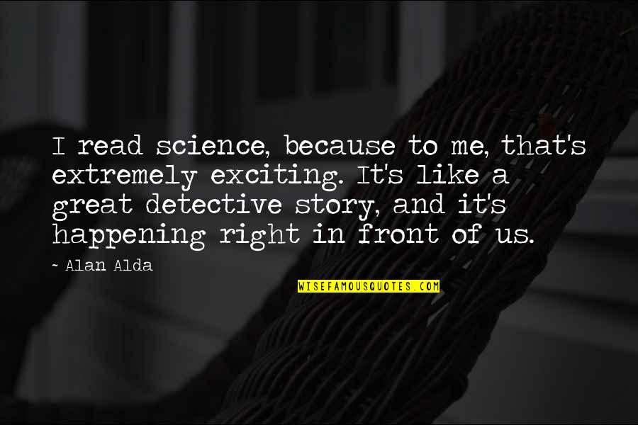 Wealth In Great Gatsby Quotes By Alan Alda: I read science, because to me, that's extremely