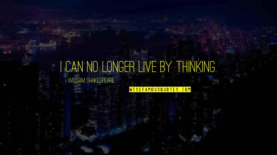 Wealth In Urdu Quotes By William Shakespeare: I can no longer live by thinking.