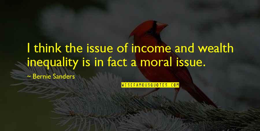 Wealth Inequality Quotes By Bernie Sanders: I think the issue of income and wealth