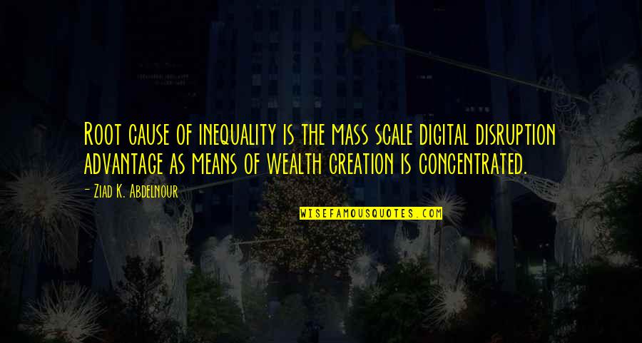 Wealth Inequality Quotes By Ziad K. Abdelnour: Root cause of inequality is the mass scale