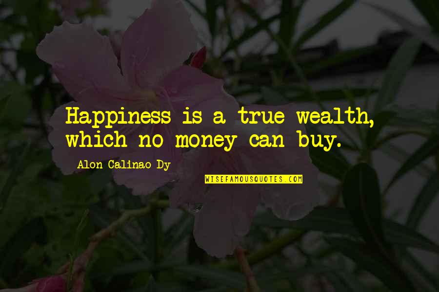 Wealth Is Not Happiness Quotes By Alon Calinao Dy: Happiness is a true wealth, which no money