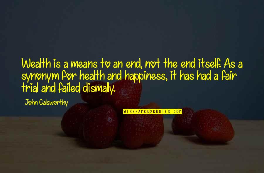 Wealth Is Not Happiness Quotes By John Galsworthy: Wealth is a means to an end, not