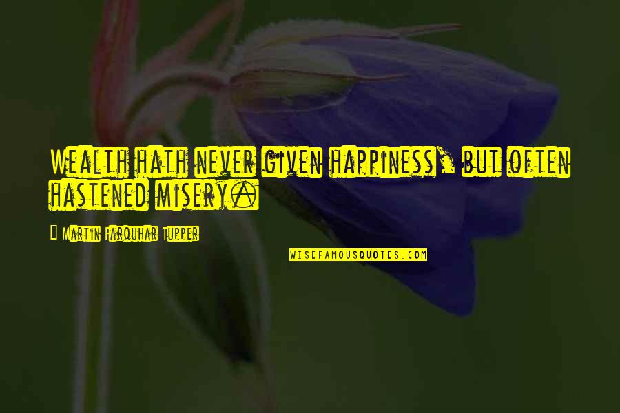 Wealth Is Not Happiness Quotes By Martin Farquhar Tupper: Wealth hath never given happiness, but often hastened