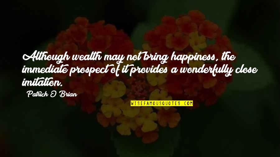 Wealth Is Not Happiness Quotes By Patrick O'Brian: Although wealth may not bring happiness, the immediate
