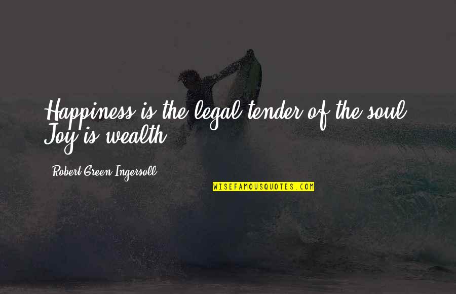 Wealth Is Not Happiness Quotes By Robert Green Ingersoll: Happiness is the legal-tender of the soul. Joy