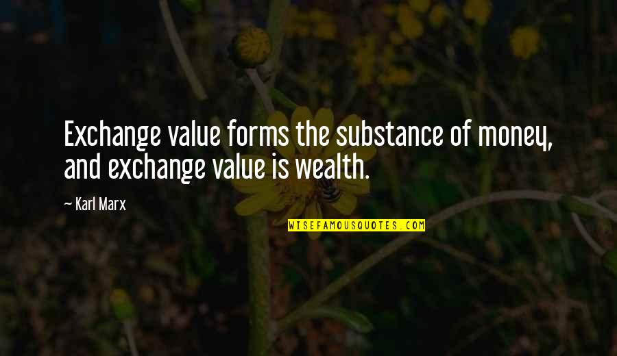 Wealth Is Quotes By Karl Marx: Exchange value forms the substance of money, and