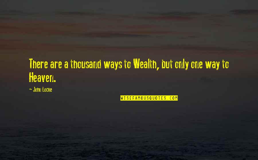 Wealth Of Heaven Quotes By John Locke: There are a thousand ways to Wealth, but