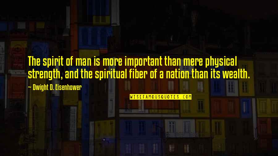 Wealth Of Nation Quotes By Dwight D. Eisenhower: The spirit of man is more important than Wealth Of Nation Quotes By Dwight D. Eisenhower: The spirit of man is more important than
