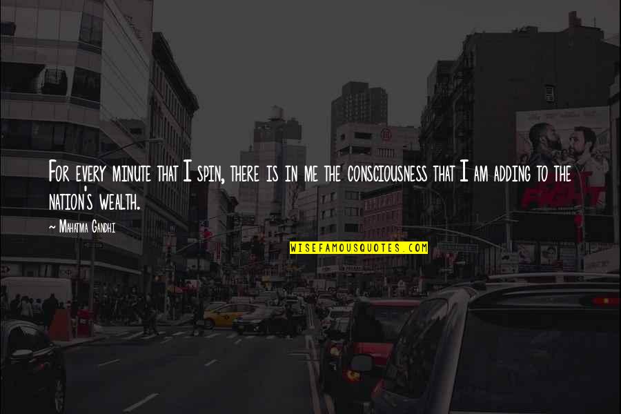Wealth Of Nation Quotes By Mahatma Gandhi: For every minute that I spin, there is Wealth Of Nation Quotes By Mahatma Gandhi: For every minute that I spin, there is