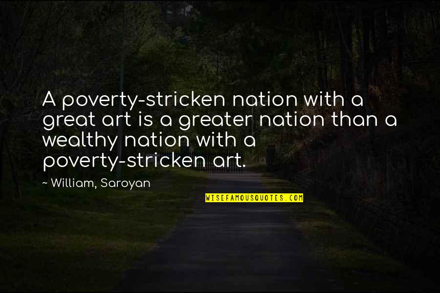 Wealth Of Nation Quotes By William, Saroyan: A poverty-stricken nation with a great art is Wealth Of Nation Quotes By William, Saroyan: A poverty-stricken nation with a great art is