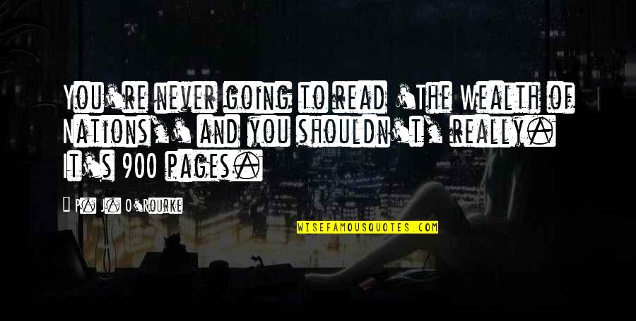 Wealth Of Nations Quotes By P. J. O'Rourke: You're never going to read 'The Wealth of