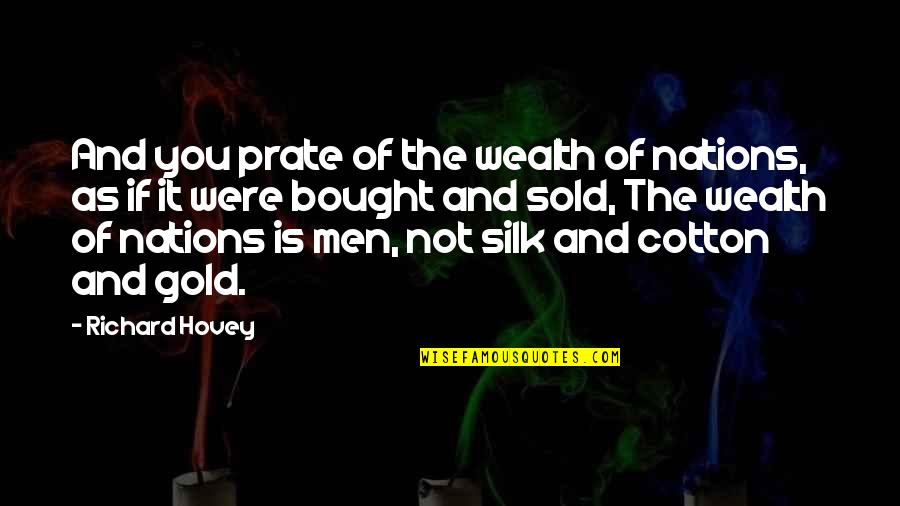 Wealth Of Nations Quotes By Richard Hovey: And you prate of the wealth of nations,