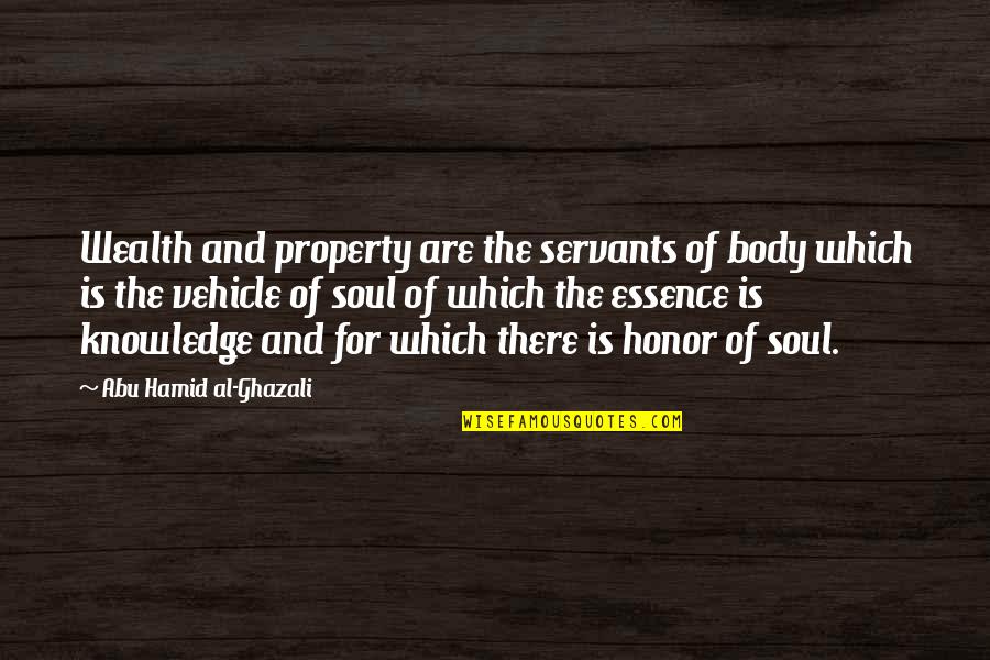 Wealth Of Soul Quotes By Abu Hamid Al-Ghazali: Wealth and property are the servants of body Wealth Of Soul Quotes By Abu Hamid Al-Ghazali: Wealth and property are the servants of body