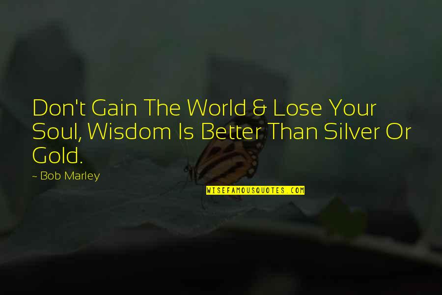 Wealth Of Soul Quotes By Bob Marley: Don't Gain The World & Lose Your Soul,
