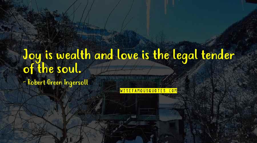Wealth Of Soul Quotes By Robert Green Ingersoll: Joy is wealth and love is the legal Wealth Of Soul Quotes By Robert Green Ingersoll: Joy is wealth and love is the legal