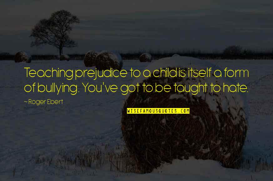 Wealth One Investment Quotes By Roger Ebert: Teaching prejudice to a child is itself a Wealth One Investment Quotes By Roger Ebert: Teaching prejudice to a child is itself a