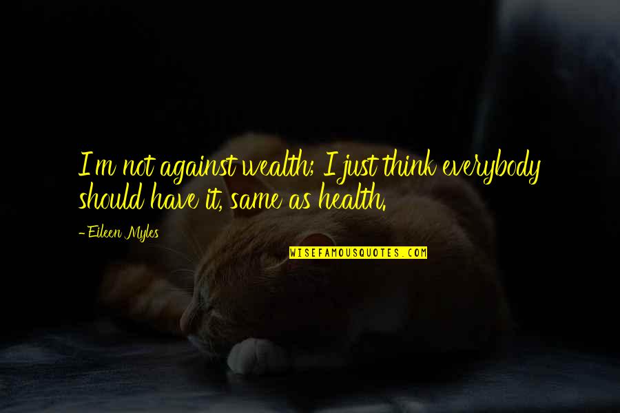 Wealth Or Health Quotes By Eileen Myles: I'm not against wealth; I just think everybody