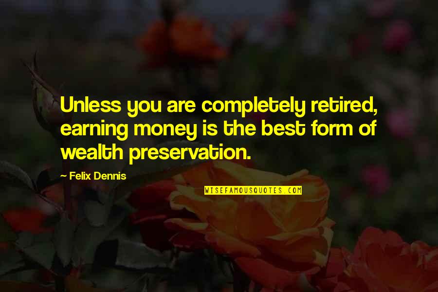 Wealth Preservation Quotes By Felix Dennis: Unless you are completely retired, earning money is