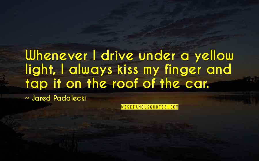 Wealth Preservation Quotes By Jared Padalecki: Whenever I drive under a yellow light, I