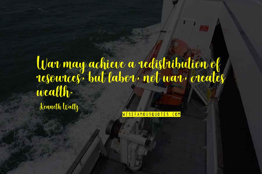 Wealth Redistribution Quotes By Kenneth Waltz: War may achieve a redistribution of resources, but