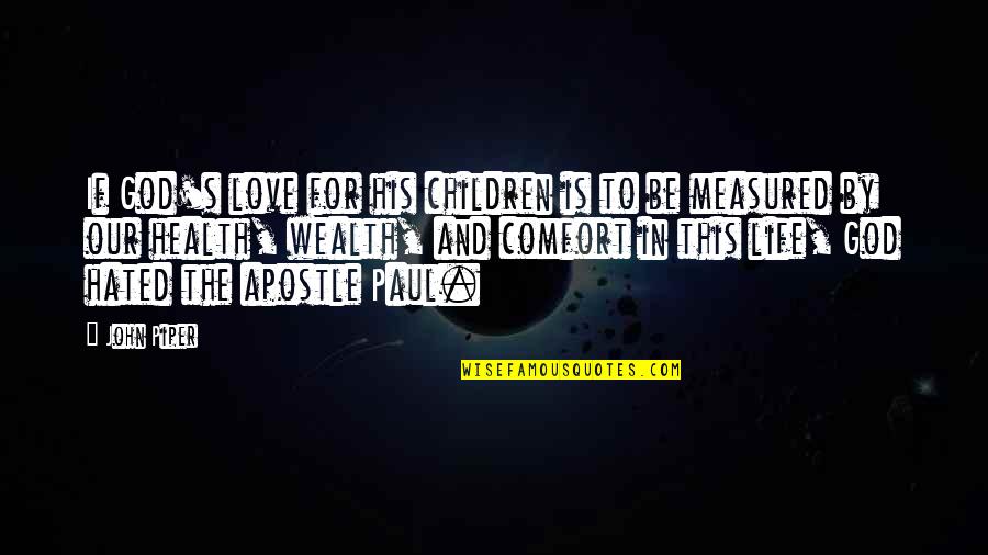 Wealth Vs Health Quotes By John Piper: If God's love for his children is to Wealth Vs Health Quotes By John Piper: If God's love for his children is to