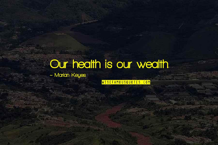 Wealth Vs Health Quotes By Marian Keyes: Our health is our wealth. Wealth Vs Health Quotes By Marian Keyes: Our health is our wealth.