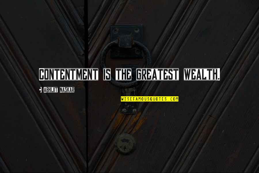 Wealth Wisdom Quotes By Abhijit Naskar: Contentment is the greatest wealth. Wealth Wisdom Quotes By Abhijit Naskar: Contentment is the greatest wealth.