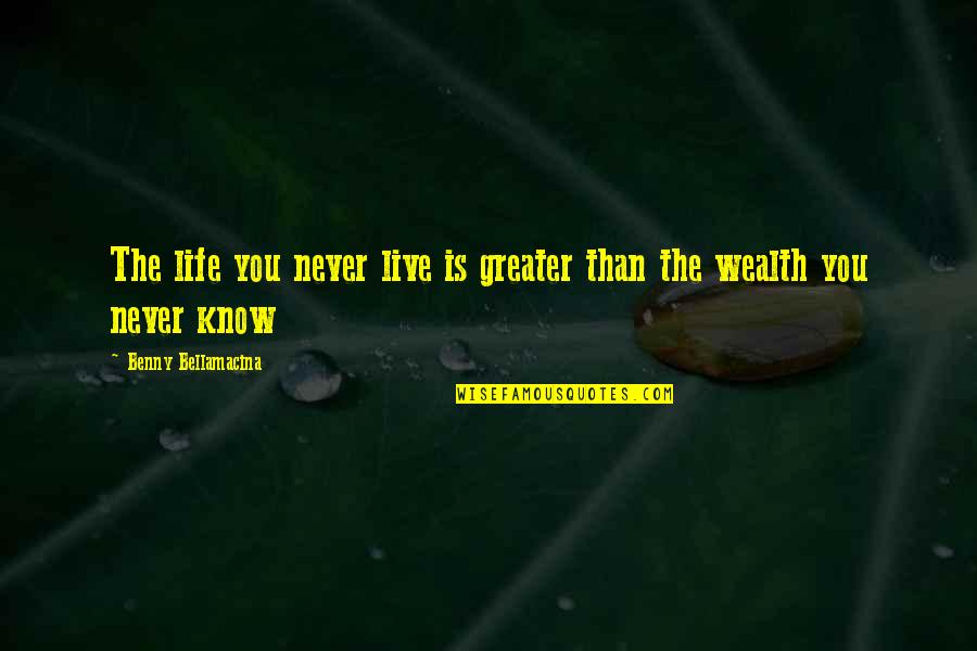 Wealth Wisdom Quotes By Benny Bellamacina: The life you never live is greater than Wealth Wisdom Quotes By Benny Bellamacina: The life you never live is greater than