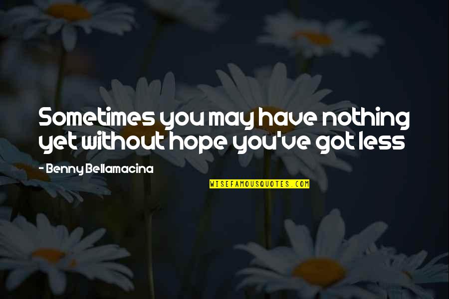 Wealth Wisdom Quotes By Benny Bellamacina: Sometimes you may have nothing yet without hope Wealth Wisdom Quotes By Benny Bellamacina: Sometimes you may have nothing yet without hope