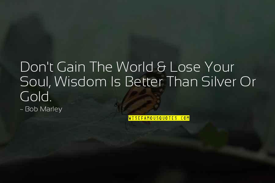 Wealth Wisdom Quotes By Bob Marley: Don't Gain The World & Lose Your Soul,