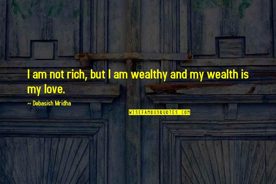 Wealth Wisdom Quotes By Debasish Mridha: I am not rich, but I am wealthy Wealth Wisdom Quotes By Debasish Mridha: I am not rich, but I am wealthy