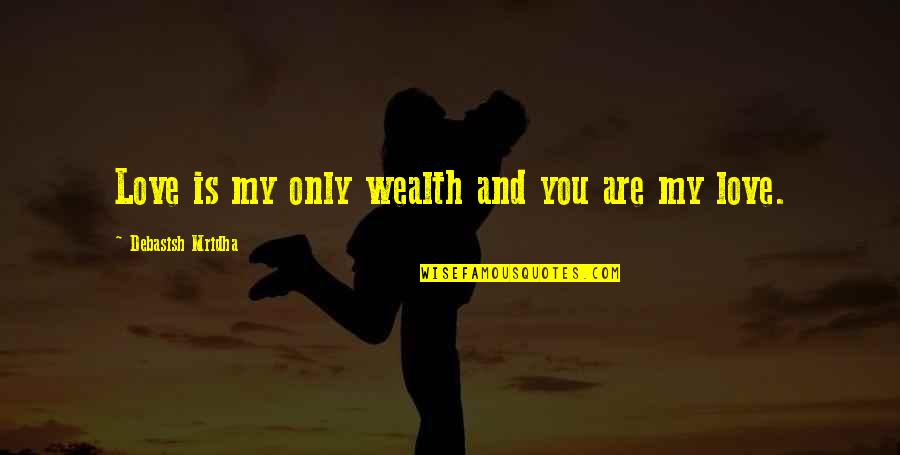 Wealth Wisdom Quotes By Debasish Mridha: Love is my only wealth and you are Wealth Wisdom Quotes By Debasish Mridha: Love is my only wealth and you are