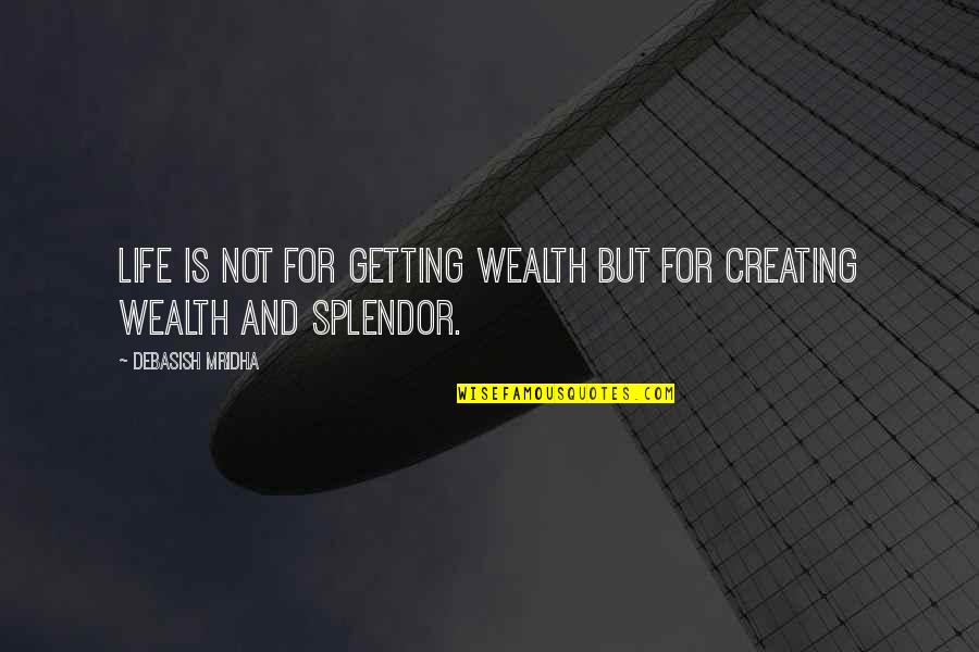 Wealth Wisdom Quotes By Debasish Mridha: Life is not for getting wealth but for Wealth Wisdom Quotes By Debasish Mridha: Life is not for getting wealth but for