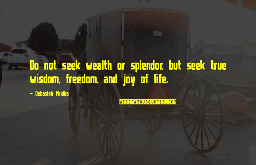 Wealth Wisdom Quotes By Debasish Mridha: Do not seek wealth or splendor, but seek