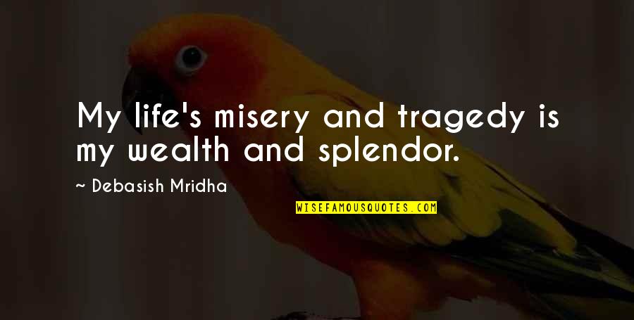 Wealth Wisdom Quotes By Debasish Mridha: My life's misery and tragedy is my wealth Wealth Wisdom Quotes By Debasish Mridha: My life's misery and tragedy is my wealth